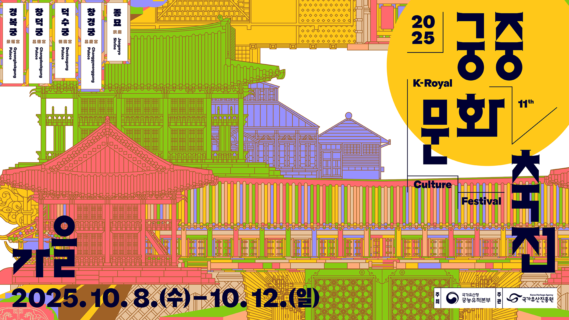 가을 궁중문화축전 2025 11th K-Royal Culture Festival. 2025.10.8.(수) - 10.12.(일) 경복궁Gyeongbokgung Palace, 창덕궁 Changdeokgung Palace, 덕수궁 Deoksugung Palace, 창경궁 Changgyeonggung Palace, 종묘 Jongmyo Shrine. 주최:국가유산청 궁능유적본부, 주관:국가유산진흥원. 궁중문화축전